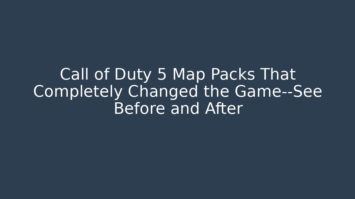 Call of Duty 5 Map Packs That Completely Changed the Game—See Before and After