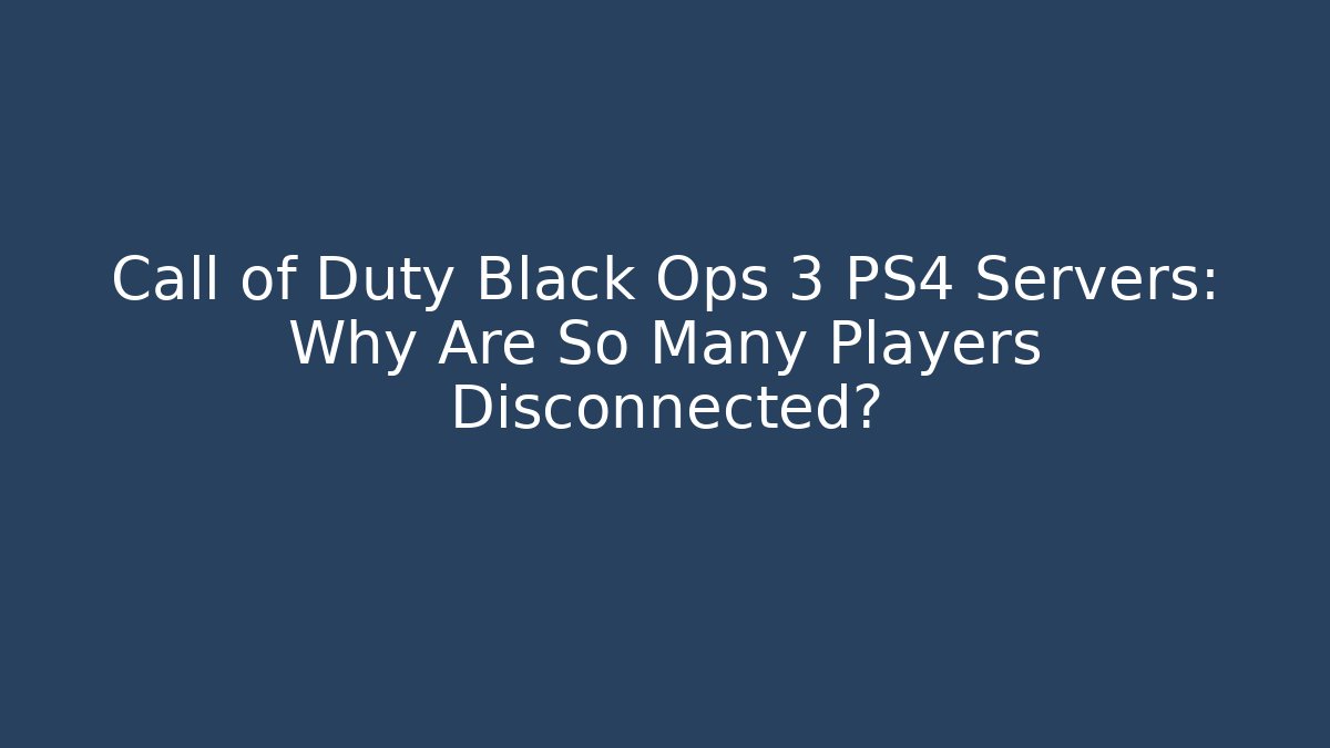 Call of Duty Black Ops 3 PS4 Servers: Why Are So Many Players Disconnected?