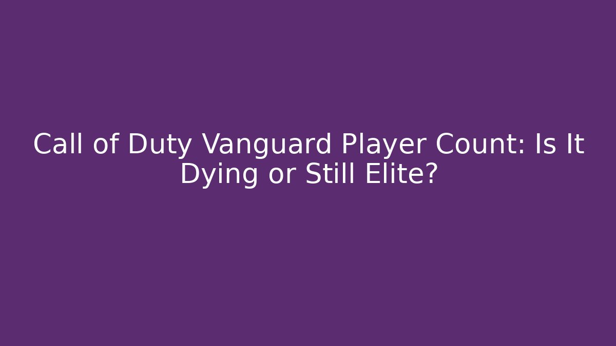 Call of Duty Vanguard Player Count: Is It Dying or Still Elite?