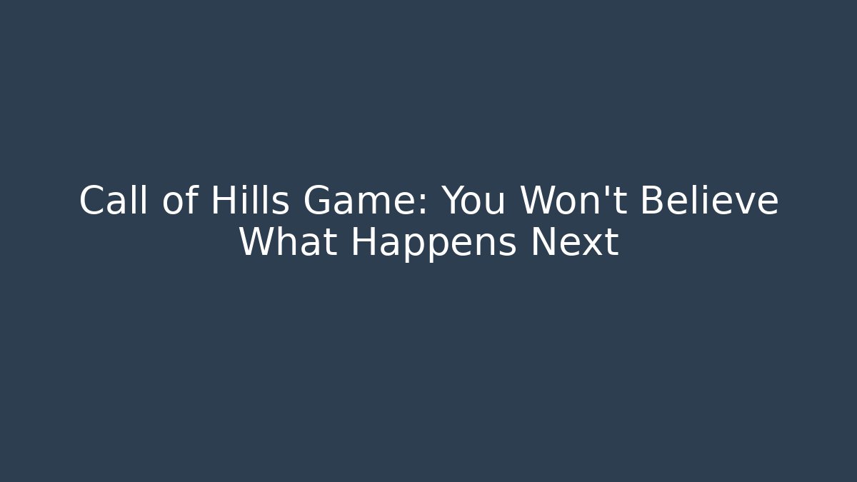 Call of Hills Game: You Won't Believe What Happens Next