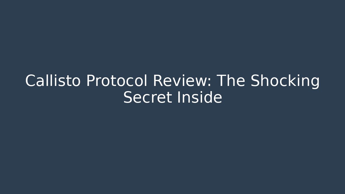Callisto Protocol Review: The Shocking Secret Inside - Celivion