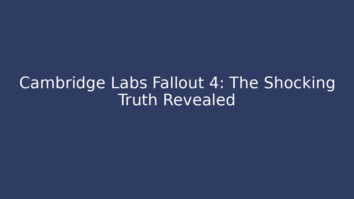 Cambridge Labs Fallout 4: The Shocking Truth Revealed