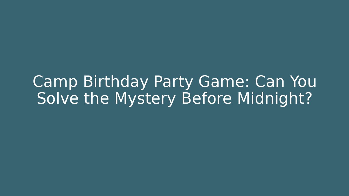 Camp Birthday Party Game: Can You Solve the Mystery Before Midnight?