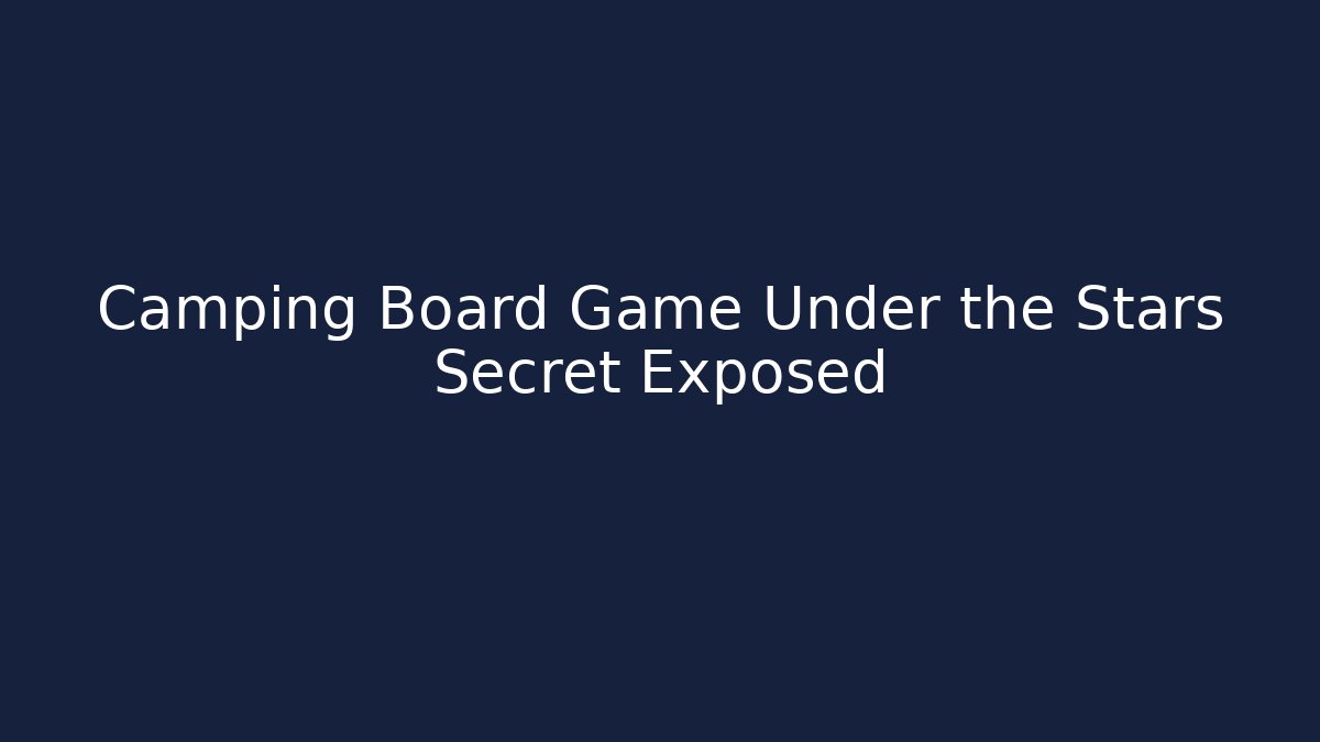 Camping Board Game Under the Stars Secret Exposed