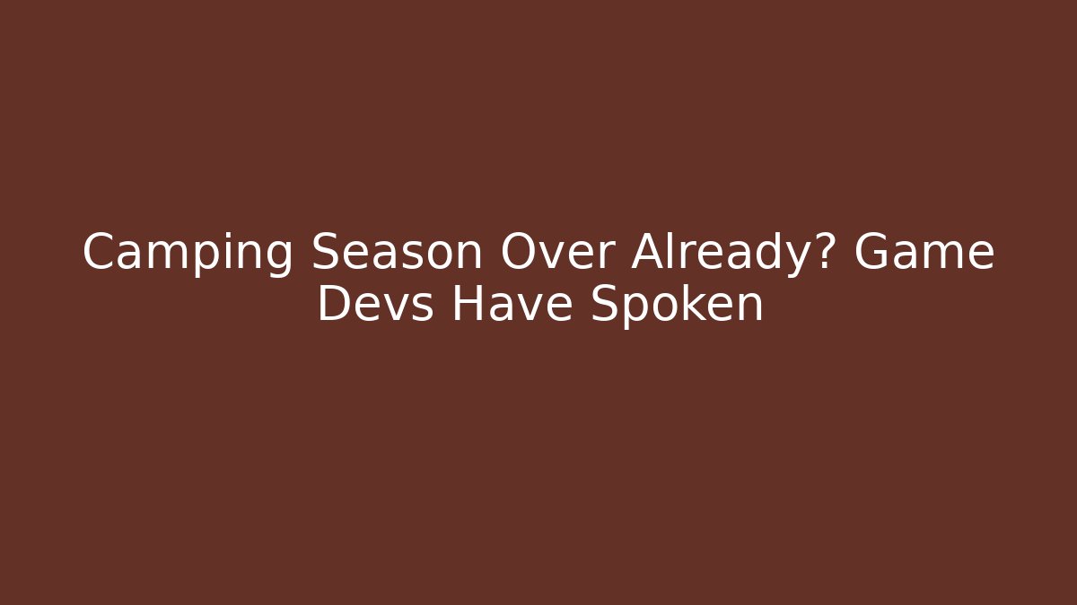 Camping Season Over Already? Game Devs Have Spoken