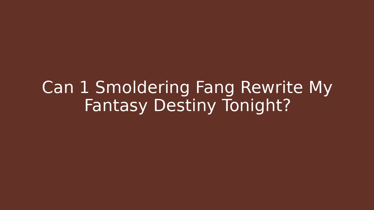 Can 1 Smoldering Fang Rewrite My Fantasy Destiny Tonight?