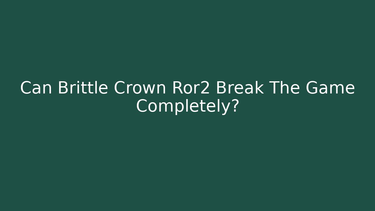 Can Brittle Crown Ror2 Break The Game Completely?