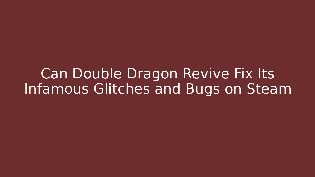 Can Double Dragon Revive Fix Its Infamous Glitches and Bugs on Steam