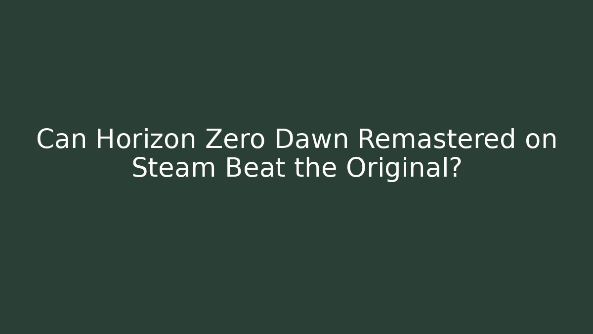 Can Horizon Zero Dawn Remastered on Steam Beat the Original?