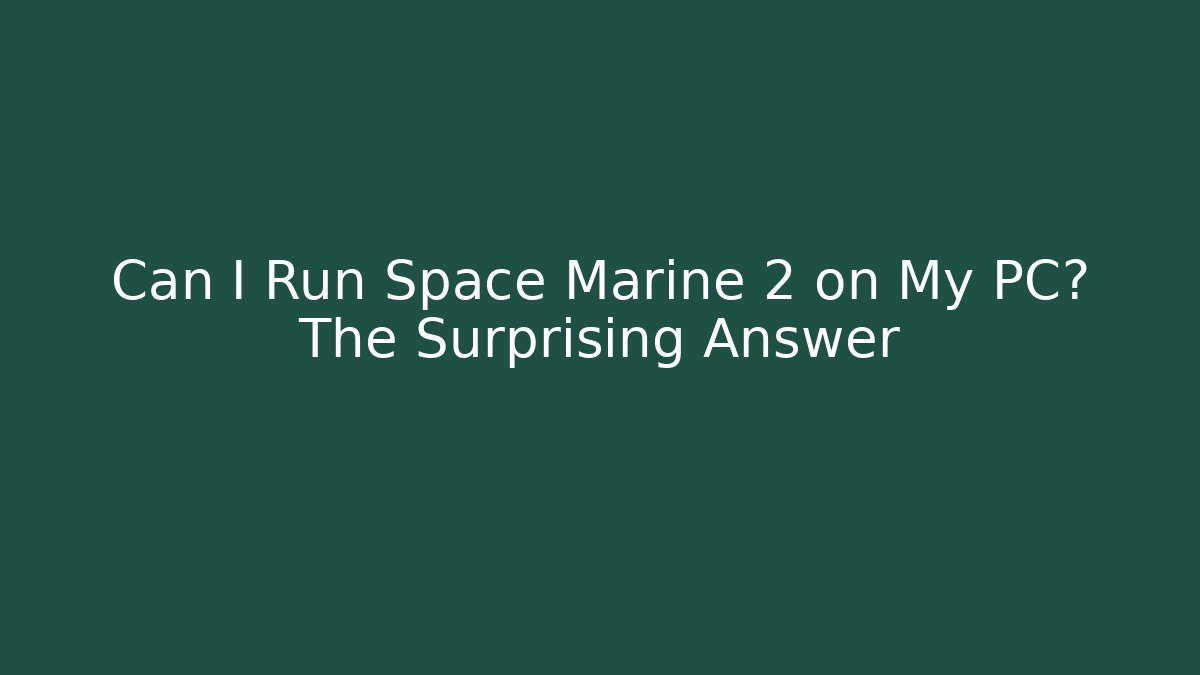 Can I Run Space Marine 2 on My PC? The Surprising Answer