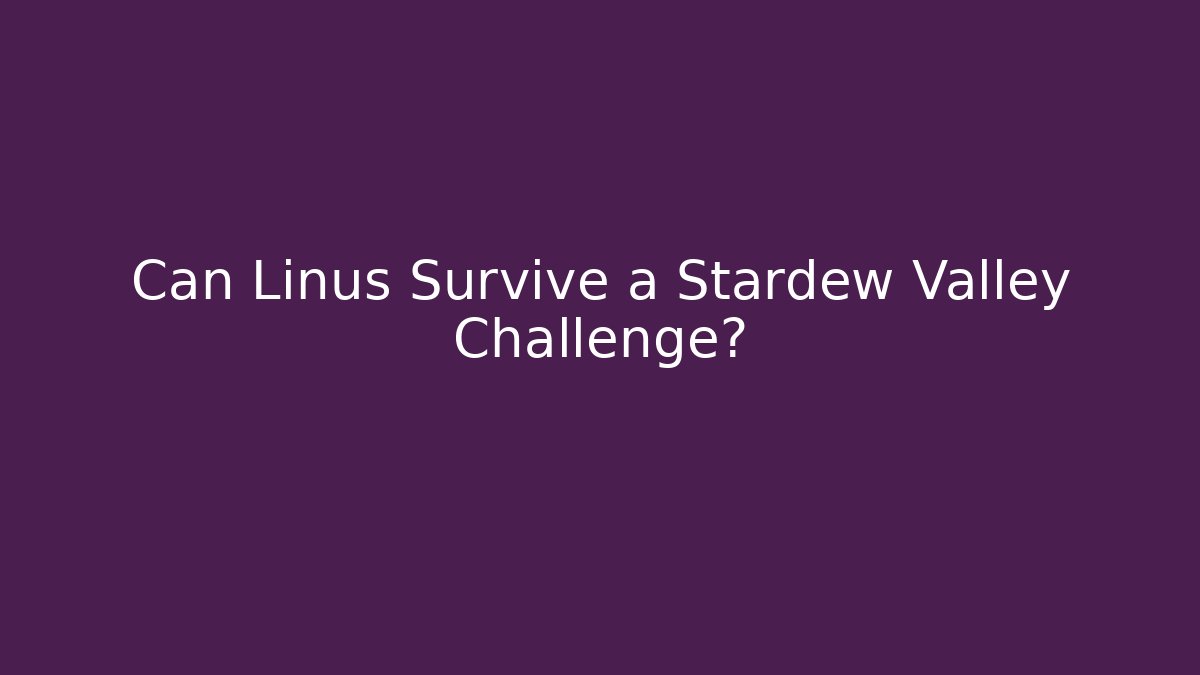 Can Linus Survive a Stardew Valley Challenge?