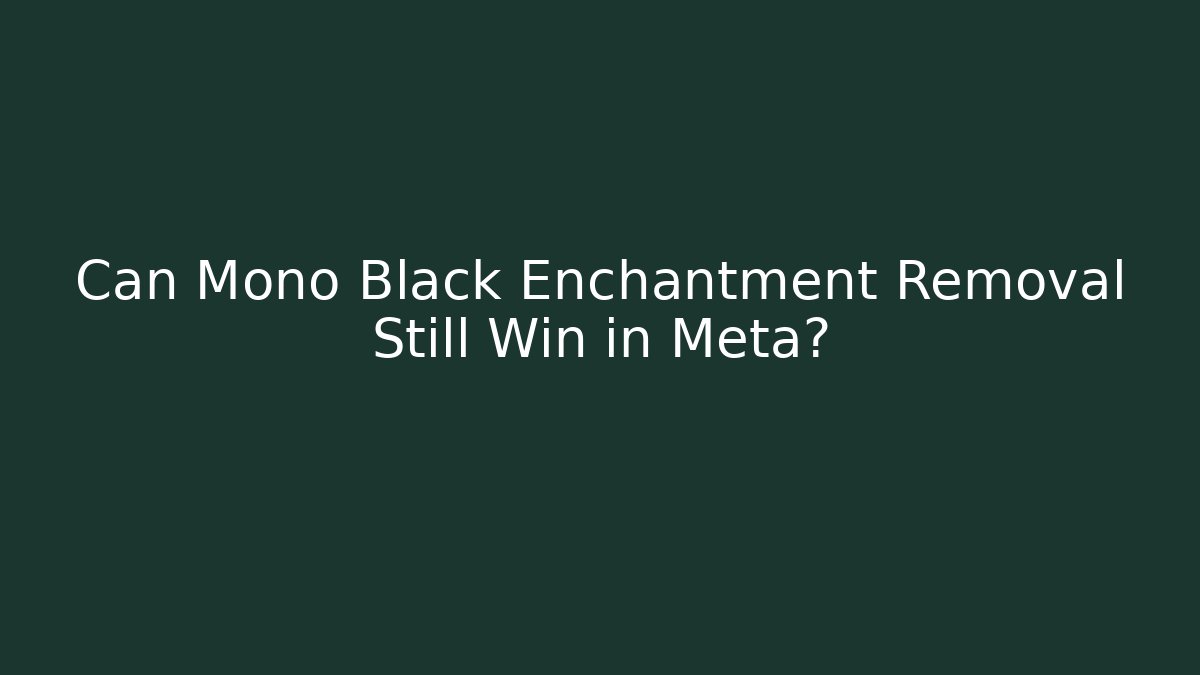 Can Mono Black Enchantment Removal Still Win in Meta?