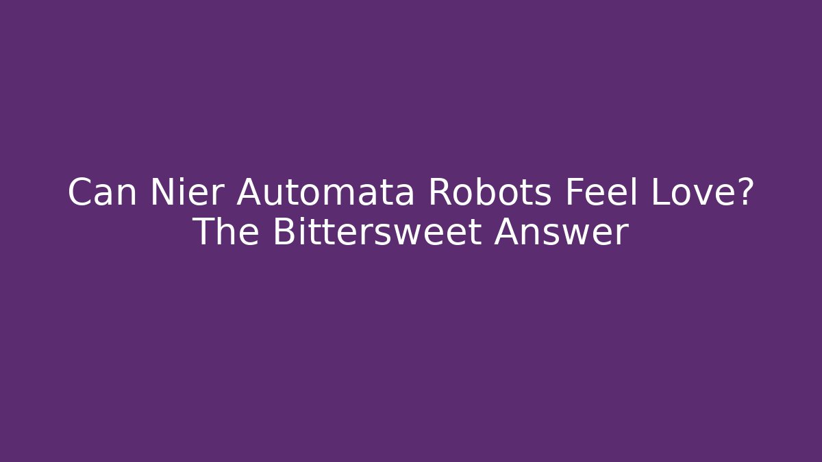 Can Nier Automata Robots Feel Love? The Bittersweet Answer