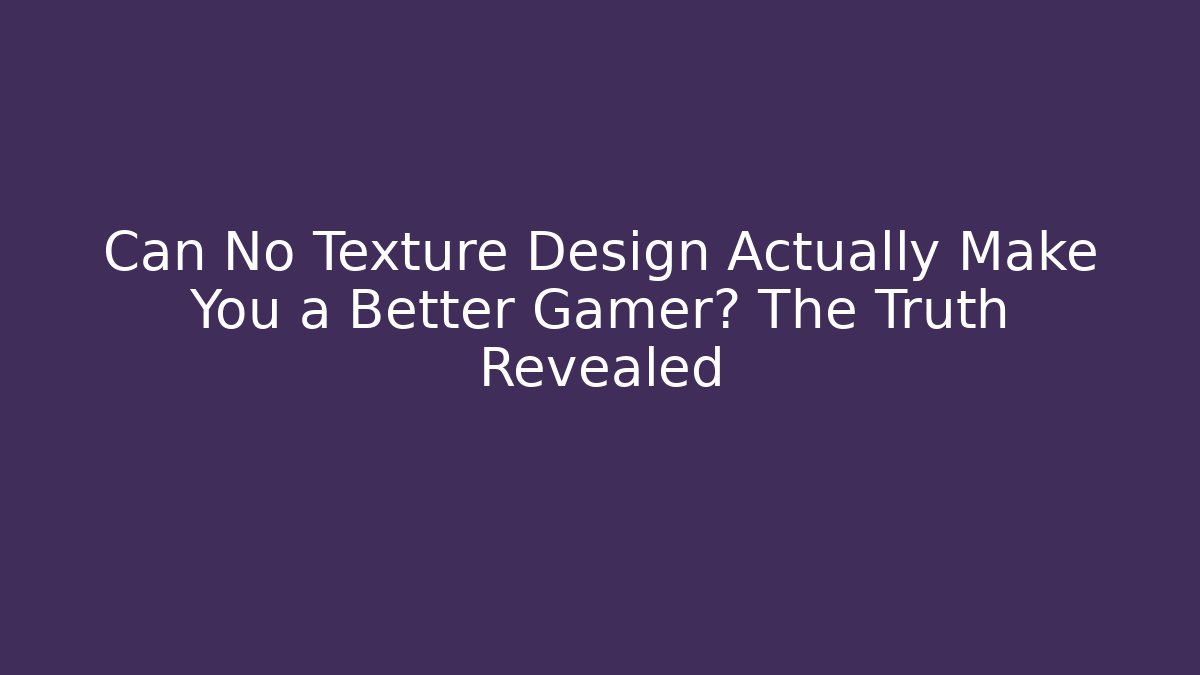 Can No Texture Design Actually Make You a Better Gamer? The Truth Revealed