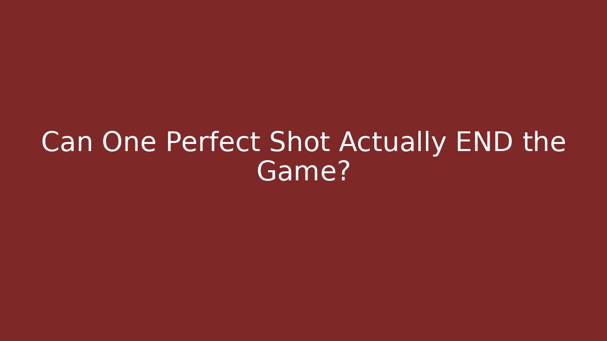 Can One Perfect Shot Actually END the Game?