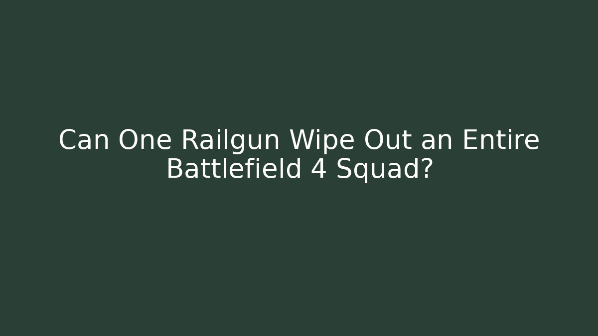 Can One Railgun Wipe Out an Entire Battlefield 4 Squad?