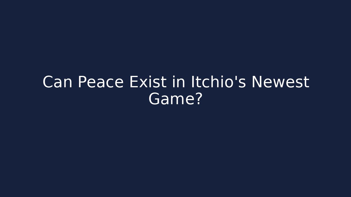 Can Peace Exist in Itchio's Newest Game?