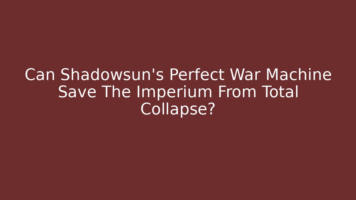 Can Shadowsun's Perfect War Machine Save The Imperium From Total Collapse?