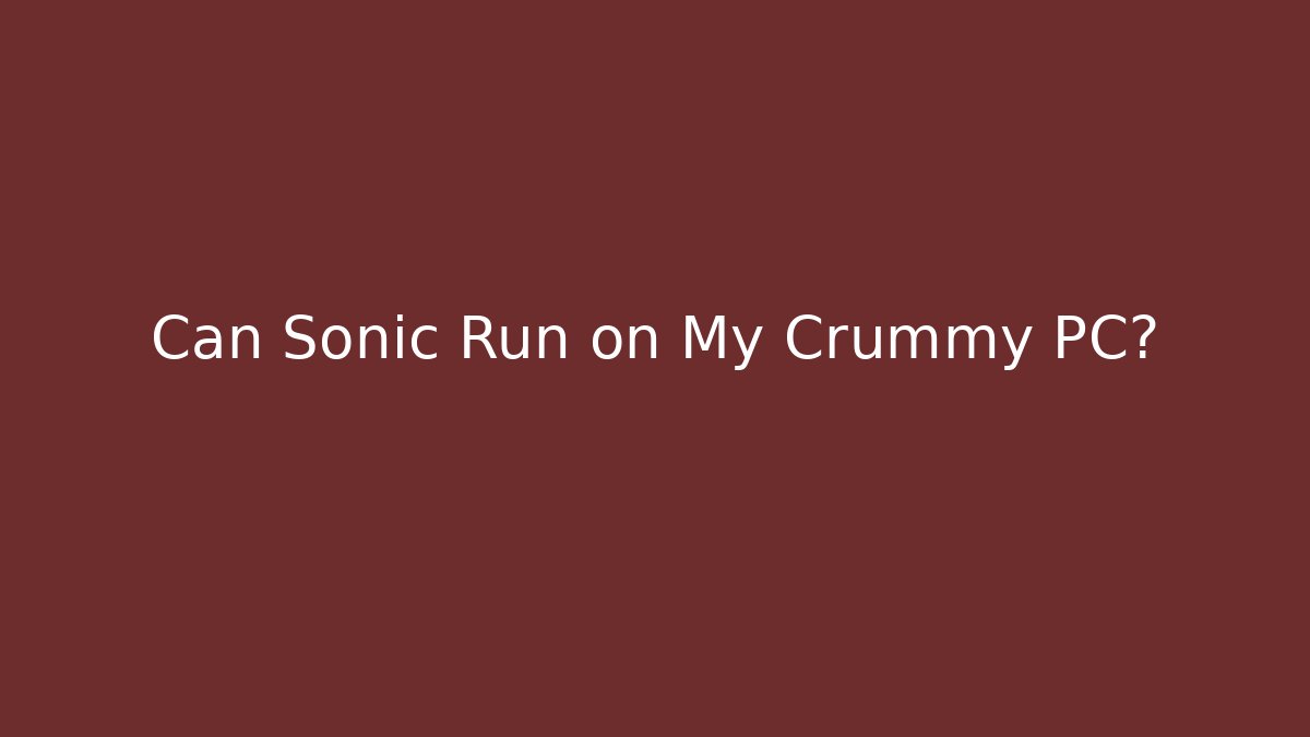 Can Sonic Run on My Crummy PC? - Celivion