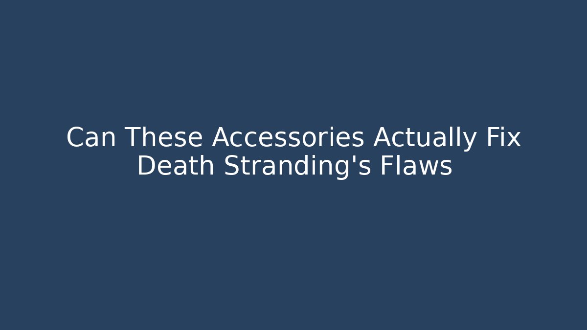 Can These Accessories Actually Fix Death Stranding's Flaws