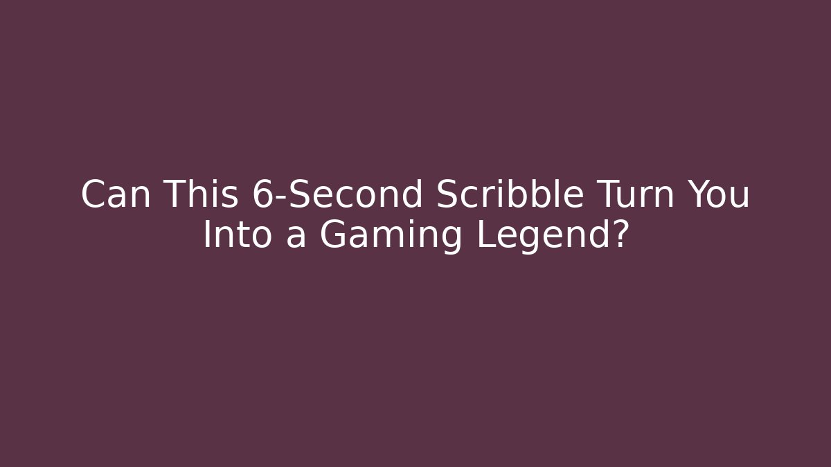 Can This 6-Second Scribble Turn You Into a Gaming Legend? - Celivion
