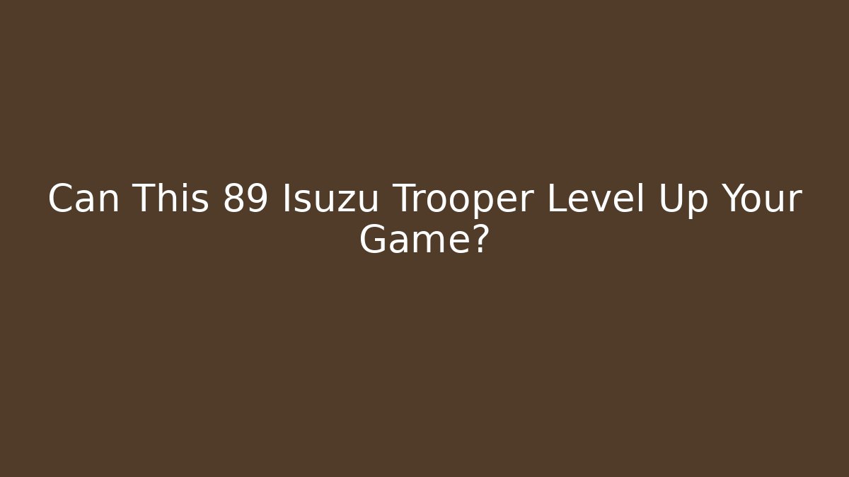 Can This 89 Isuzu Trooper Level Up Your Game?
