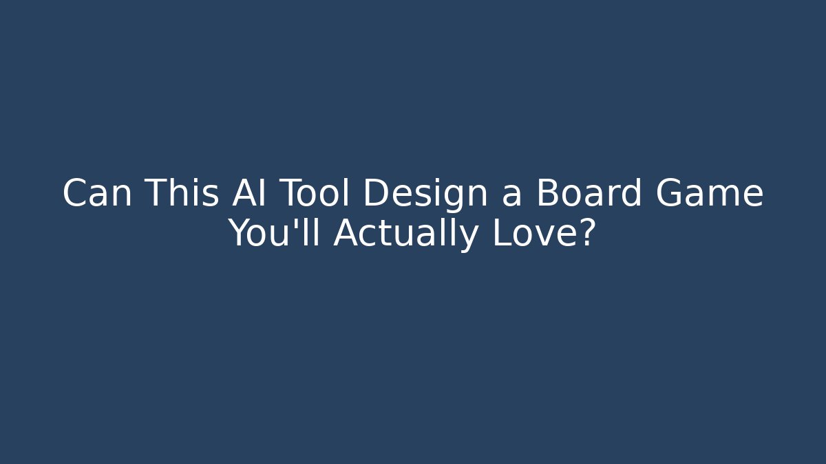 Can This AI Tool Design a Board Game You’ll Actually Love? - Celivion