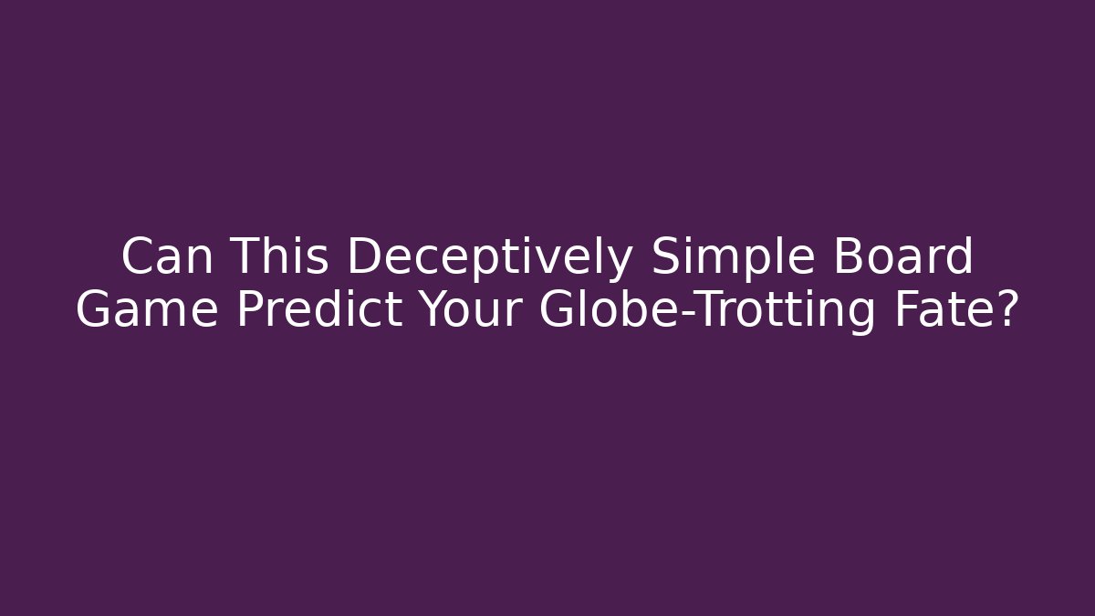 Can This Deceptively Simple Board Game Predict Your Globe-Trotting Fate?