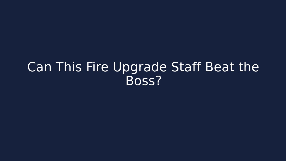 Can This Fire Upgrade Staff Beat the Boss? - Celivion