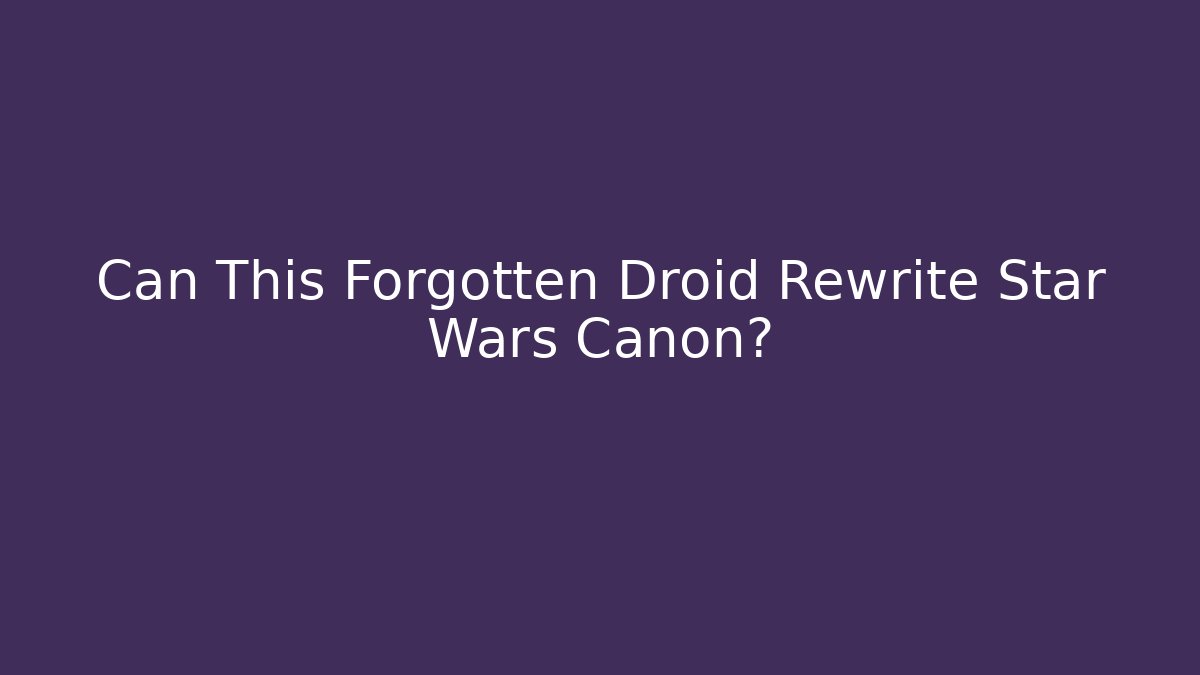 Can This Forgotten Droid Rewrite Star Wars Canon?