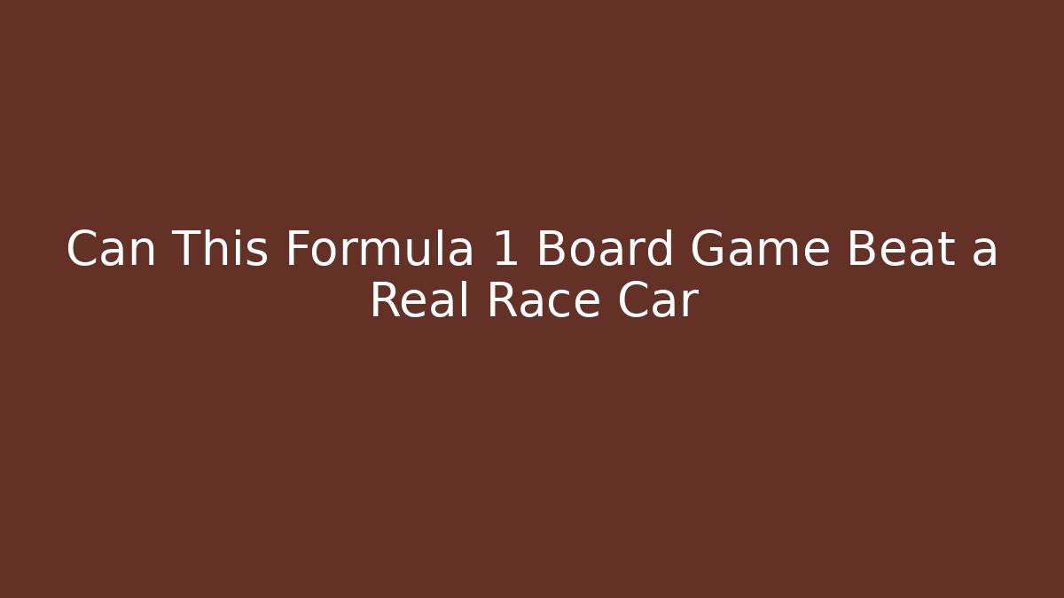 Can This Formula 1 Board Game Beat a Real Race Car
