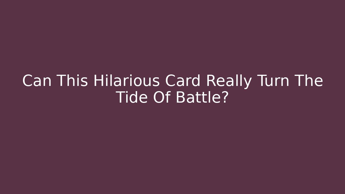 Can This Hilarious Card Really Turn The Tide Of Battle?