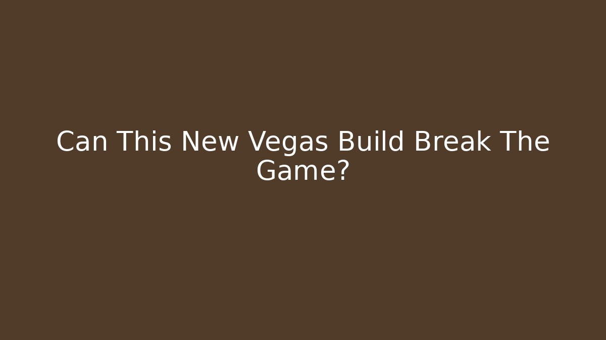 Can This New Vegas Build Break The Game?