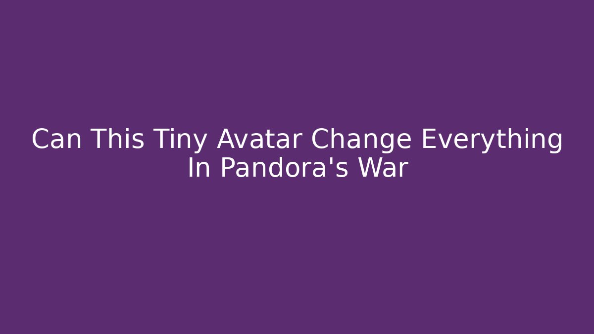 Can This Tiny Avatar Change Everything In Pandora's War