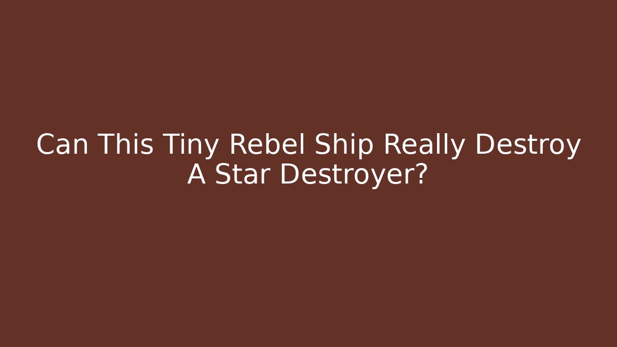 Can This Tiny Rebel Ship Really Destroy A Star Destroyer?