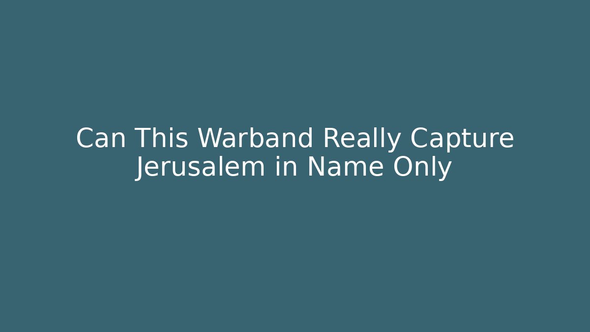 Can This Warband Really Capture Jerusalem in Name Only