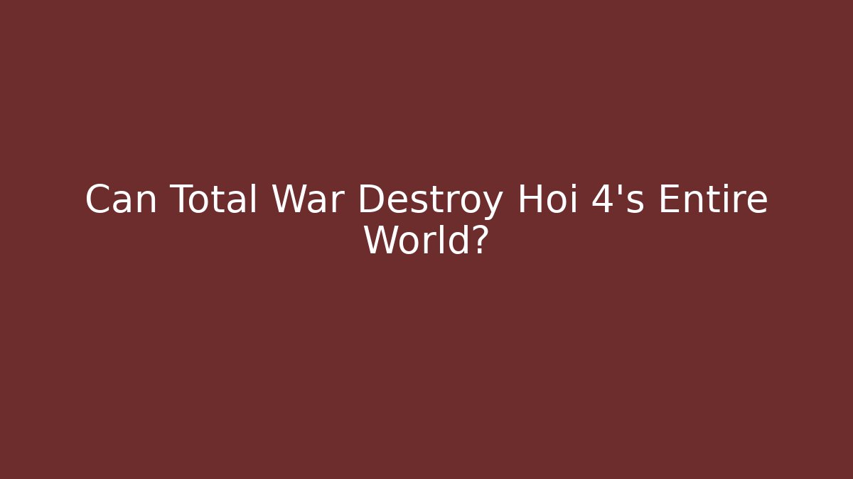 Can Total War Destroy Hoi 4's Entire World?