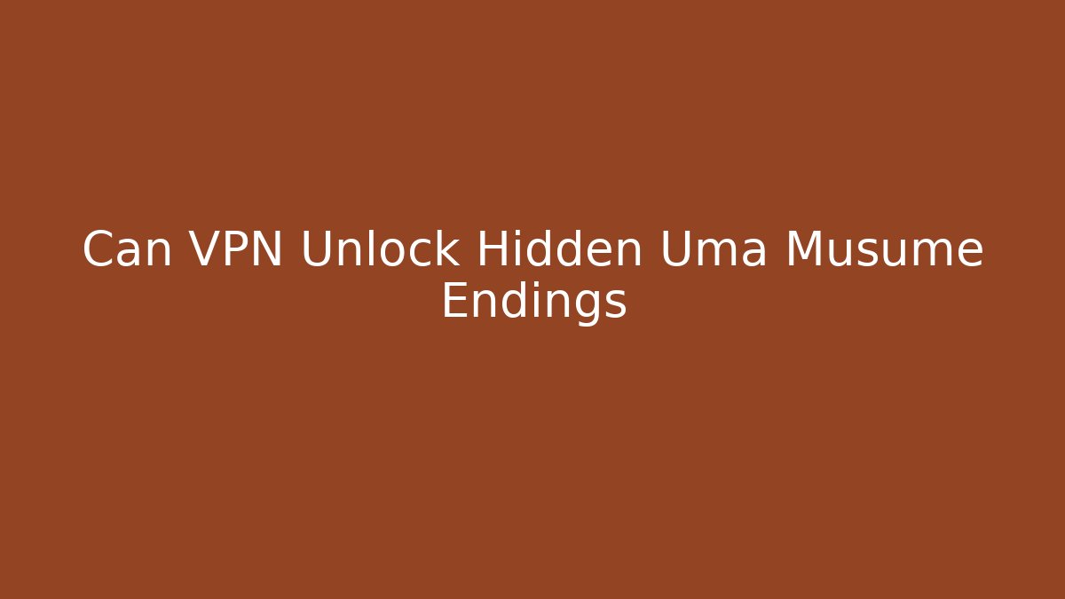 Can VPN Unlock Hidden Uma Musume Endings - Celivion
