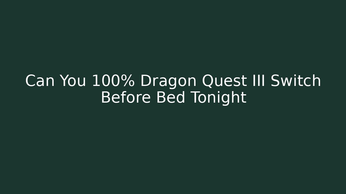 Can You 100% Dragon Quest III Switch Before Bed Tonight