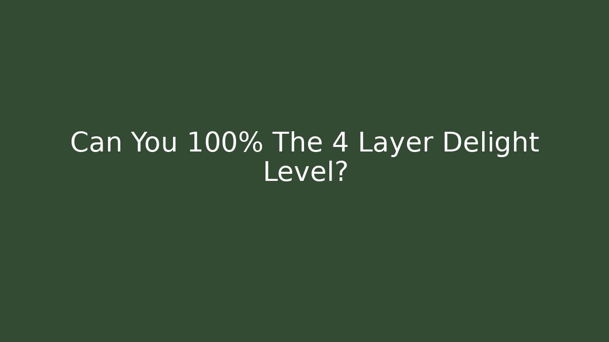 Can You 100% The 4 Layer Delight Level? - Celivion