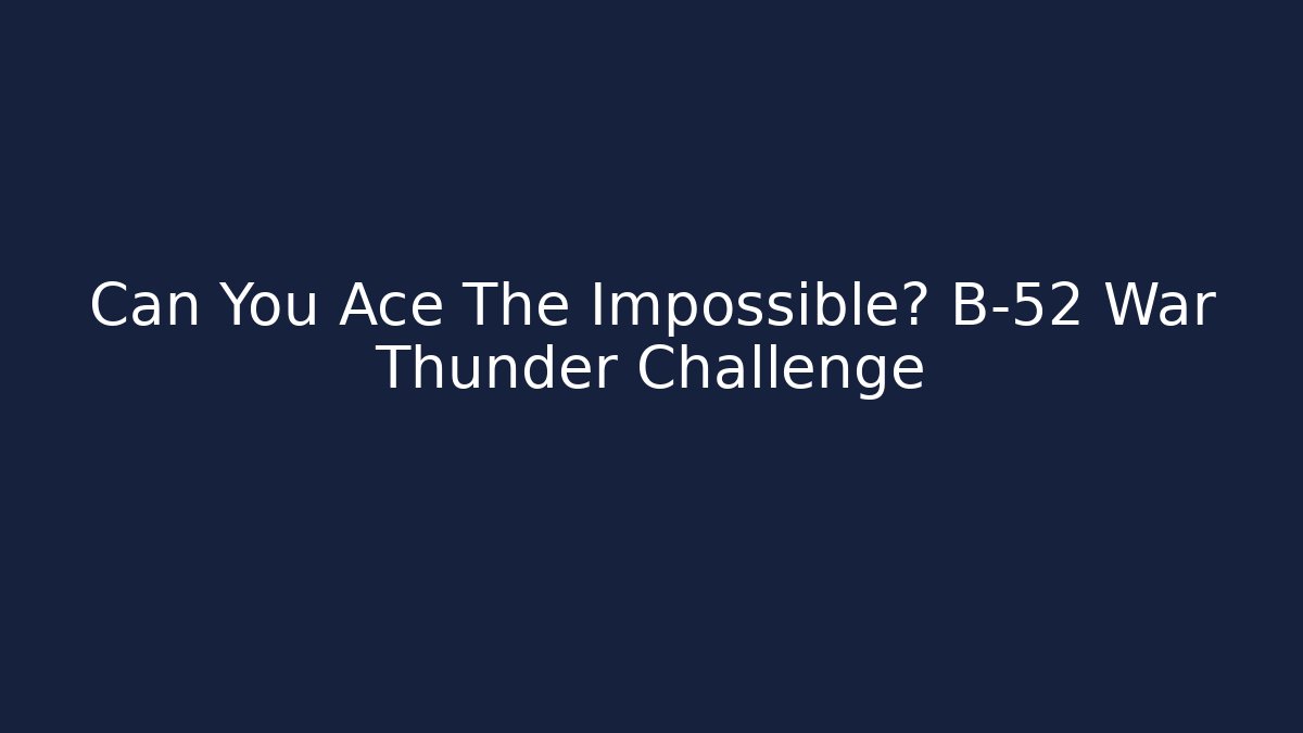 Can You Ace The Impossible? B-52 War Thunder Challenge - Celivion