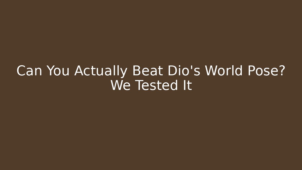 Can You Actually Beat Dio's World Pose? We Tested It - Celivion