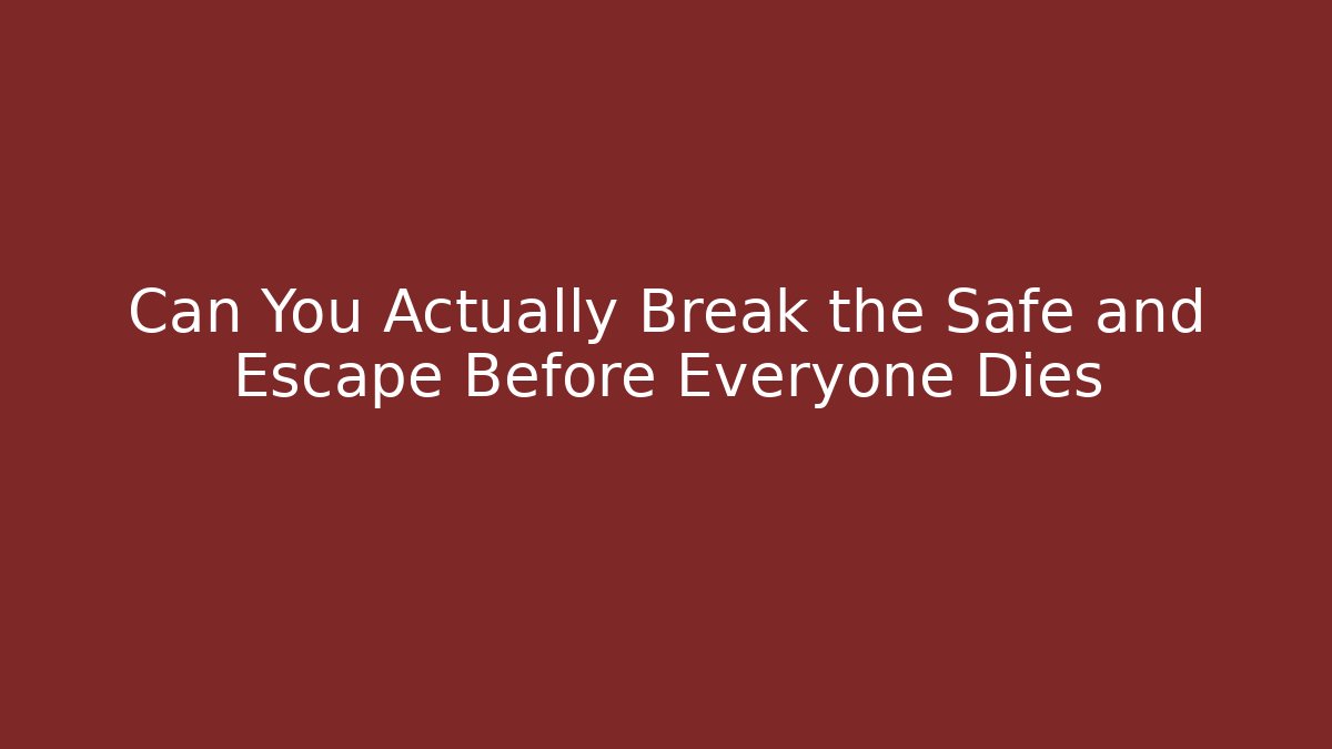 Can You Actually Break the Safe and Escape Before Everyone Dies