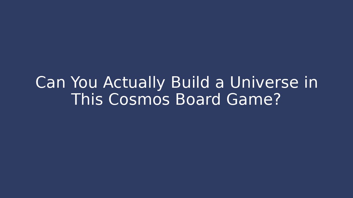 Can You Actually Build a Universe in This Cosmos Board Game?