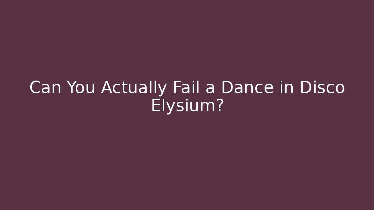 Can You Actually Fail a Dance in Disco Elysium?