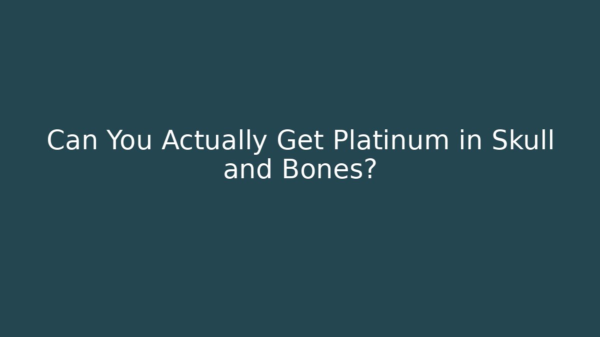 Can You Actually Get Platinum in Skull and Bones? - Celivion