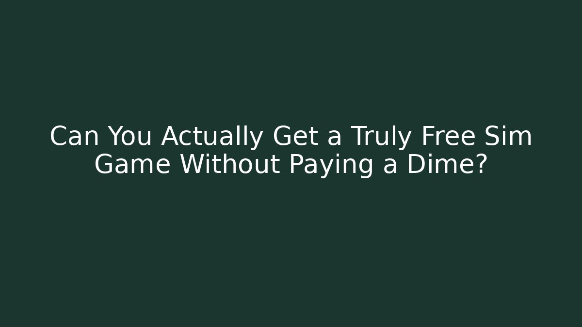 Can You Actually Get a Truly Free Sim Game Without Paying a Dime?