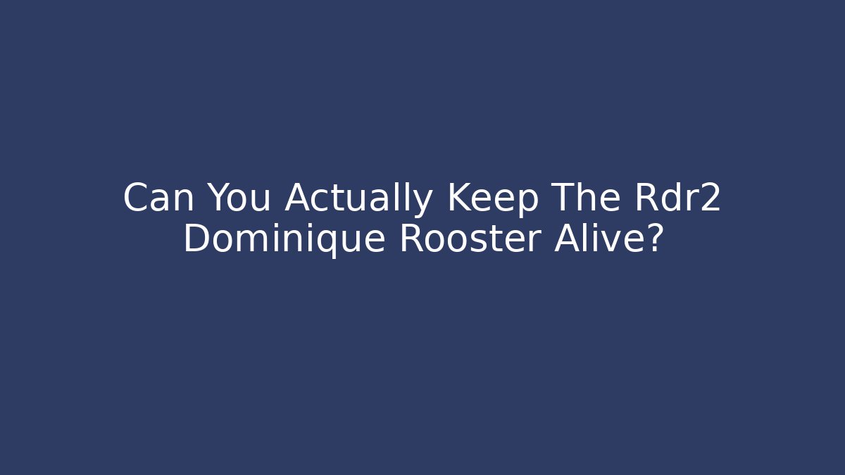 Can You Actually Keep The Rdr2 Dominique Rooster Alive?