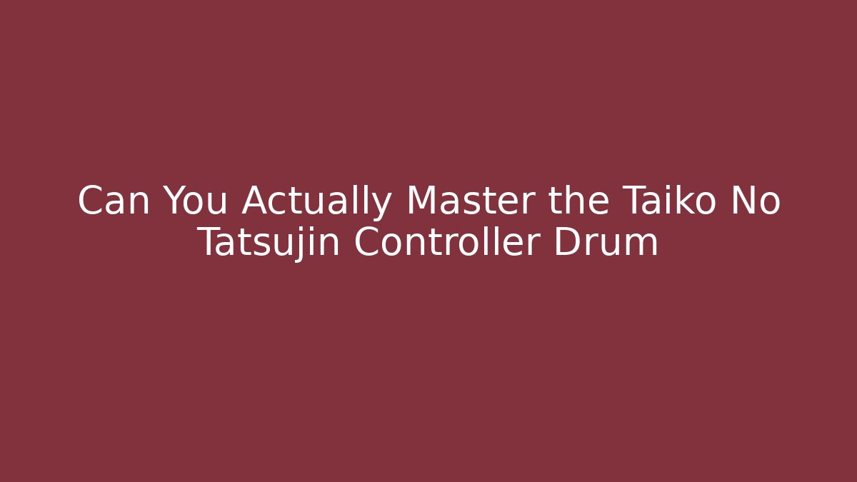 Can You Actually Master the Taiko No Tatsujin Controller Drum
