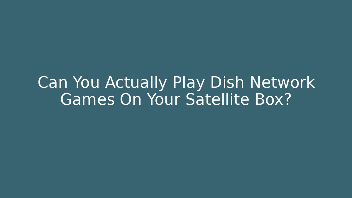Can You Actually Play Dish Network Games On Your Satellite Box?
